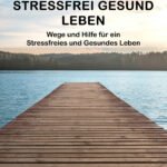 Stressfrei Gesund Leben – Wege und Hilfe für ein Entspanntes und Gesundes Leben