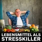 Lebensmittel als Stresskiller: Wie Du den Alltagsstress einfach wegisst